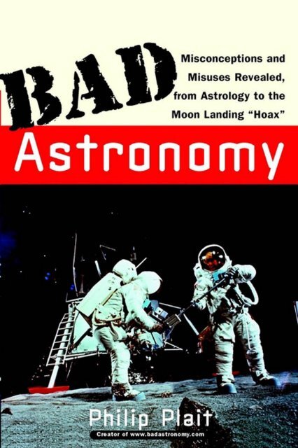 Bad Astronomy: Misconceptions and Misuses Revealed, from ...