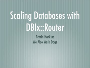 Scaling Databases with DBIx__Router Presentation - cdn.oreilly.com