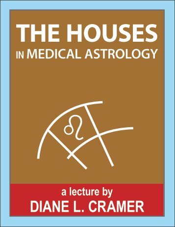 thehousesin medical astrology - Diane Cramer, M.S.