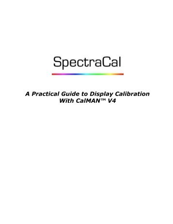 A Practical Guide to Display Calibration With CalMAN ... - SpectraCal