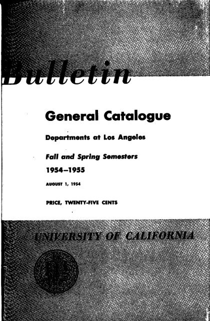 Bulletin General Catalogue University of California 1954-55 - UCLA ...