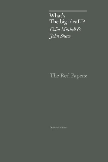 The Red Papers: What's The big ideaLTM? Colin ... - Ogilvy & Mather