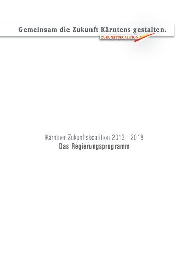 Kärntner Zukunftskoalition 2013 - 2018 Das Regierungsprogramm