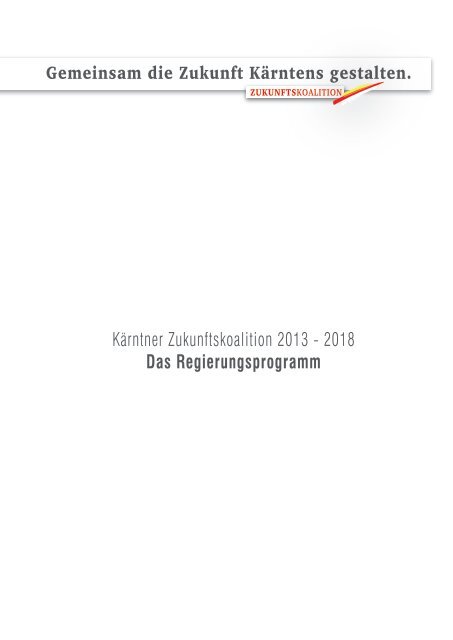 Kärntner Zukunftskoalition 2013 - 2018 Das Regierungsprogramm