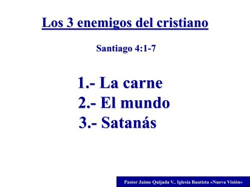 1.- La carne 2.- El mundo 3.- SatanÃ¡s - Iglesia Bautista "Nueva ...