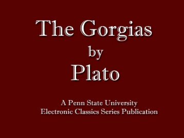 Gorgias by Plato, trans. Benjamin Jowett is a - Penn State University