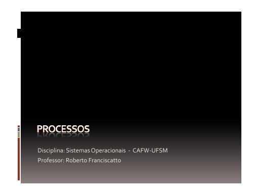 Disciplina: Sistemas Operacionais - CAFW-UFSM Professor ...
