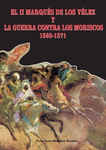 el ii marqués de los vélez y la guerra contra los moriscos 1568-1571 ...
