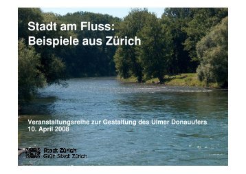 Stadt am Fluss: Beispiele aus Zürich - Ulm