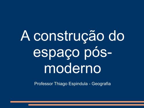 A Construção do Espaço Pós-Moderno