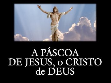A PÁSCOA DE JESUS, o CRISTO de DEUS - São Sebastião - Bento ...
