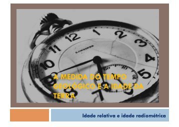 A MEDIDA DO TEMPO GEOLÓGICO E A IDADE DA TERRA