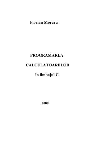 Florian Moraru PROGRAMAREA CALCULATOARELOR în limbajul C