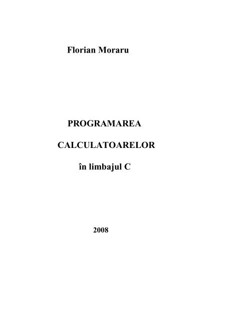 Florian Moraru PROGRAMAREA CALCULATOARELOR în limbajul C