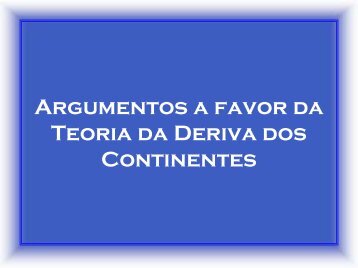 ARGumENtOs A FAVOR DA TEORiA DA DERiVA DOs CONtiNENtEs