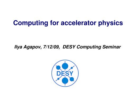 Computing for accelerator physics Ilya Agapov, 7/12/09, DESY  ...