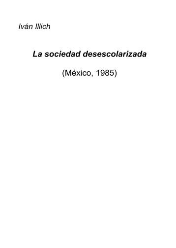 Illich Ivan - La sociedad desescolarizada.rtf - Mundo Libertario