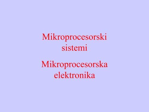 Mikroprocesorski sistemi Mikroprocesorska elektronika - Tutoriali