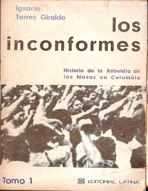 Los Inconformes (Vol. I) Por: Ignacio Torres Giraldo