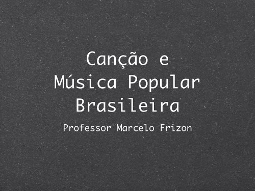 Canção e Música Popular Brasileira - marcelo::frizon