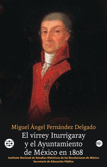 El virrey Iturrigaray y el Ayuntamiento de México en 1808 - INEHRM
