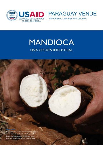 La Mandioca, una opción industrial, informe 2010 - USAID / Paraguay