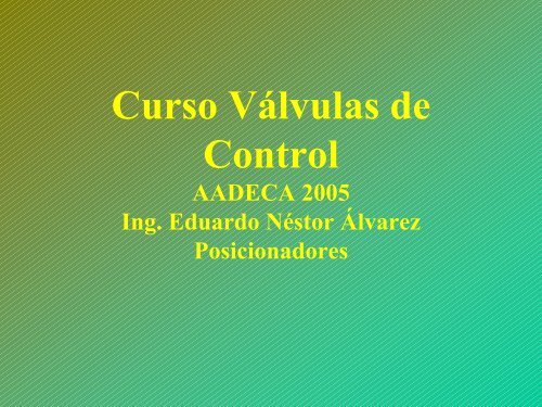 Curso Válvulas de Control AADECA 2005 Ing. Eduardo Néstor Álvarez