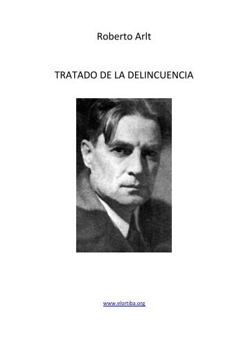 Roberto Arlt TRATADO DE LA DELINCUENCIA - El Ortiba