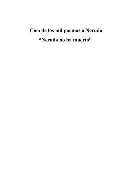 Cien De Los Mil Poemas A Neruda Neruda No Ha Muerto