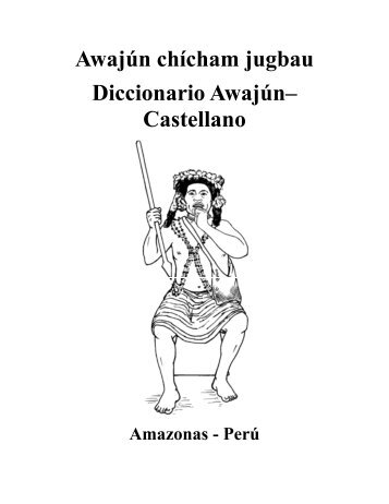 Awajún chícham jugbau Diccionario Awajún– Castellano - Lengamer