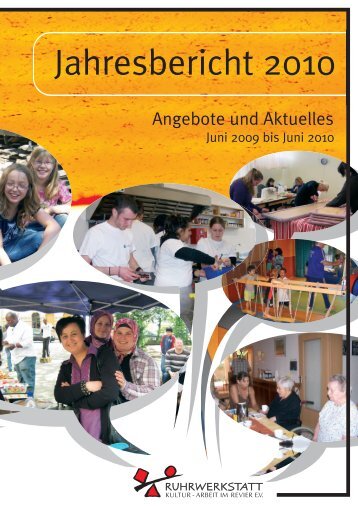 Jahresbericht 2010 - Ruhrwerkstatt, Kultur-Arbeit im Revier e.V.