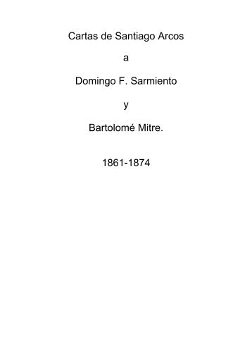 Cartas de Santiago Arcos a Domingo F. Sarmiento y Bartolomé ...