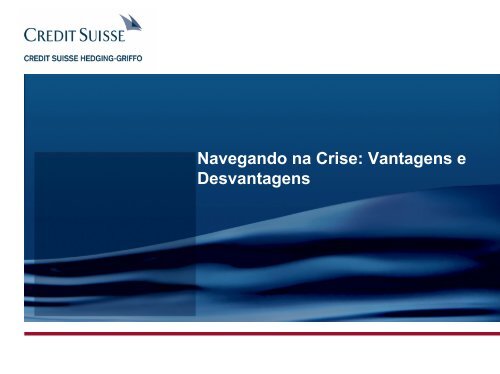 Navegando na Crise: Vantagens e Desvantagens - Credit Suisse ...