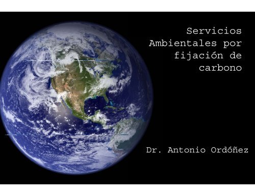“Servicios ambientales por fijación de carbono” Dr. Antonio Ordoñez ...