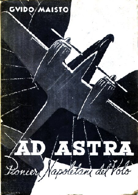 Ad Astra. Pionieri Napoletani del Volo, Guido Maisto, Editrice - AVIA