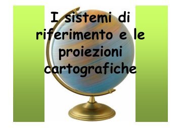 I sistemi di riferimento e le proiezioni cartografiche