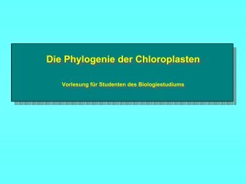 Die Phylogenie der Chloroplasten Die Phylogenie der Chloroplasten