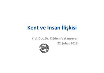 Kent ve İnsan İlişkisi YARD. DOÇ. DR. ÇİĞDEM VATANSEVER