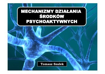 MECHANIZMY DZIAŁANIA ŚRODKÓW PSYCHOAKTYWNYCH