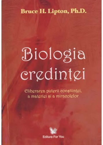 Bruce Lipton – Biologia credintei.Eliberarea puterii constiintei, a