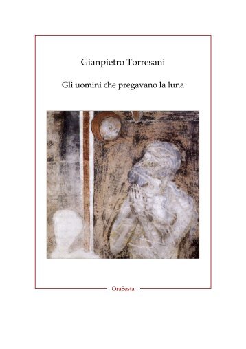 Gianpietro Torresani, Gli uomini che pregavano la luna - oraSesta