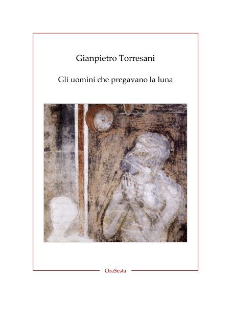 Gianpietro Torresani, Gli uomini che pregavano la luna - oraSesta