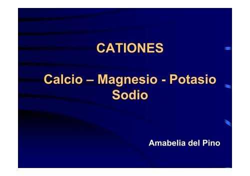 CATIONES Calcio – Magnesio - Potasio Sodio