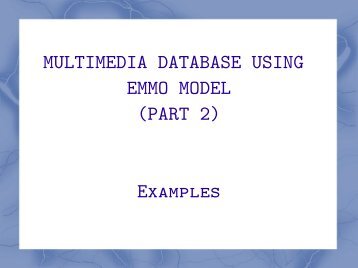 MULTIMEDIA DATABASE USING EMMO MODEL (PART 2) Examples