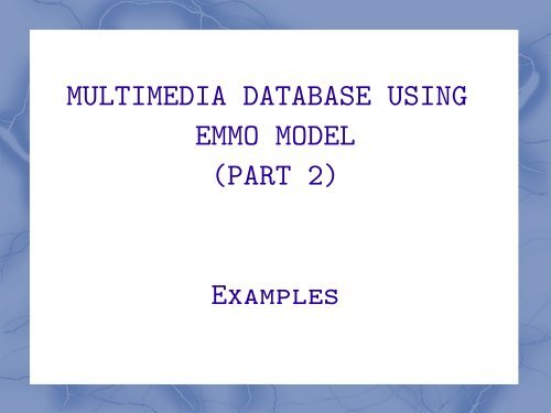 MULTIMEDIA DATABASE USING EMMO MODEL (PART 2) Examples