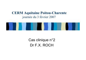 CERM Aquitaine Poitou-Charente Cas clinique n°2 Dr F.X. ROCH