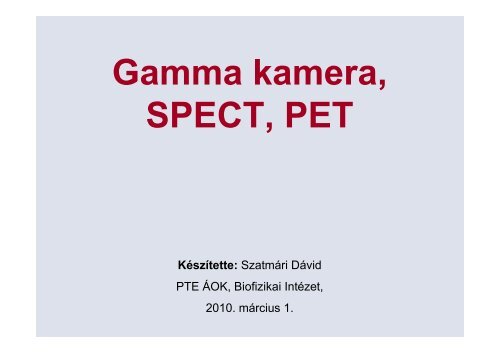 Gamma kamera, SPECT, PET Készítette - Biofizikai Intézet