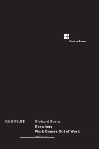 KUB 08.03 Richard Serra Drawings Work Comes Out of Work