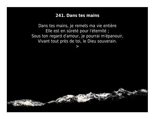 241. Dans tes mains Dans tes mains, je remets ma vie entière Elle ...