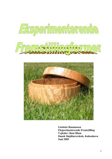Liselotte Rasmussen Eksperimenterende Fremstilling Vejleder: Bent ...